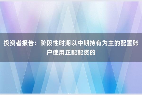 投资者报告：阶段性时期以中期持有为主的配置账户使用正配配资的