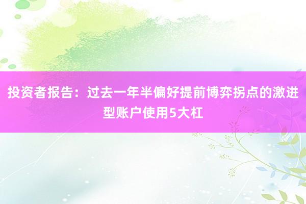 投资者报告：过去一年半偏好提前博弈拐点的激进型账户使用5大杠