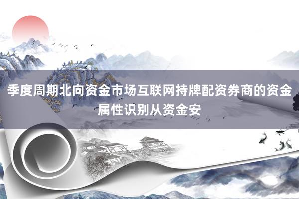 季度周期北向资金市场互联网持牌配资券商的资金属性识别从资金安